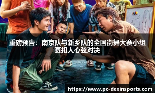 重磅预告：南京队与新乡队的全国街舞大赛小组赛扣人心弦对决