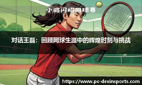 对话王磊：回顾网球生涯中的辉煌时刻与挑战
