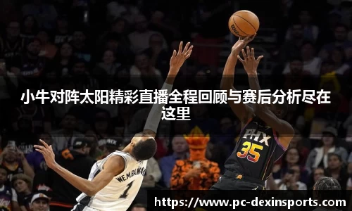 小牛对阵太阳精彩直播全程回顾与赛后分析尽在这里