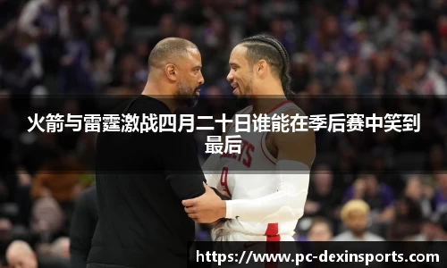 火箭与雷霆激战四月二十日谁能在季后赛中笑到最后
