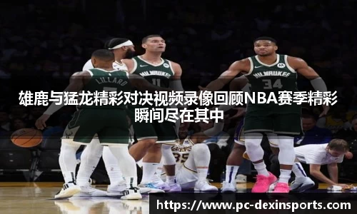 雄鹿与猛龙精彩对决视频录像回顾NBA赛季精彩瞬间尽在其中